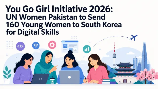 You Go Girl Initiative 2026: UN Women Pakistan to Send 160 Young Women to South Korea for Digital Skills